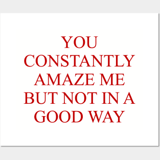 You Constantly Amaze Me But Not In A Good Way - Meme, Funny Posters and Art